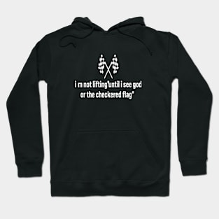 I’m Not Lifting Untill I See God Or The Checkered Flag Hoodie